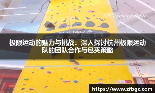 极限运动的魅力与挑战：深入探讨杭州极限运动队的团队合作与包夹策略