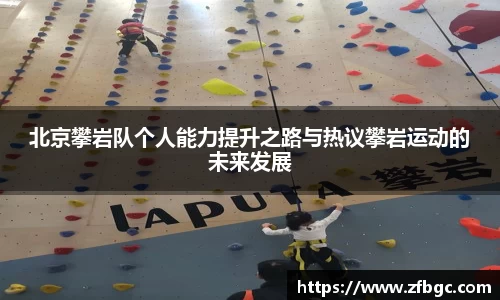 北京攀岩队个人能力提升之路与热议攀岩运动的未来发展